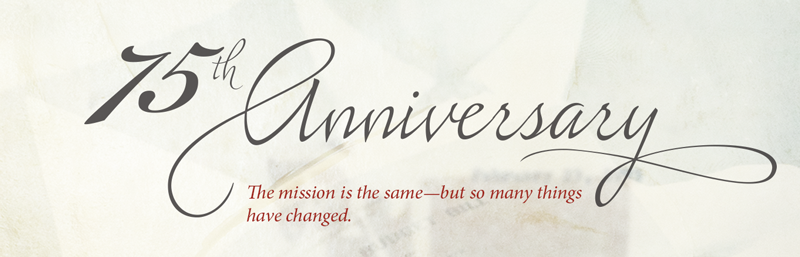 75th Anniversary—The Mission Is the Same but So Many Things Have Changed